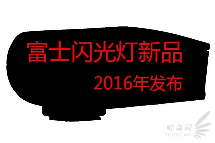 富士闪光灯新品延迟发布 预计2016年上半年